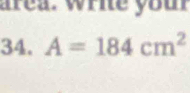 area. write your 
34. A=184cm^2