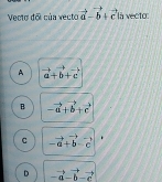 Vecto n= a của vecto vector a-vector b+vector cln vecto:
A vector a+vector b+vector c
B -vector a+vector b+vector c
C -vector a+vector b-vector c
D -vector a-vector b-vector c