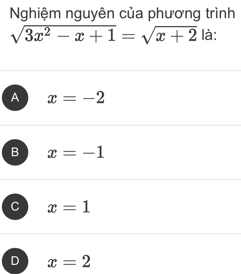 Nghiệm nguyên của phương trình
sqrt(3x^2-x+1)=sqrt(x+2) là:
A x=-2
B x=-1
x=1
D x=2