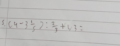 (4-3 1/5 ): 2/3 +1,3=