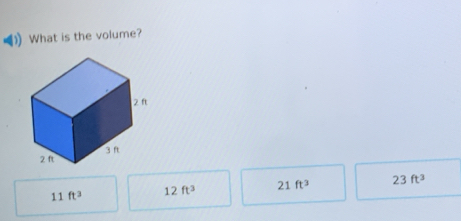 What is the volume?
11 ft^3 12ft^3 21ft^3 23ft^3