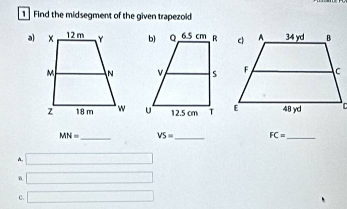 Find the midsegment of the given trapezoid
a)


_ MN=
VS= _
_ FC=
A. □
B. □
C. □