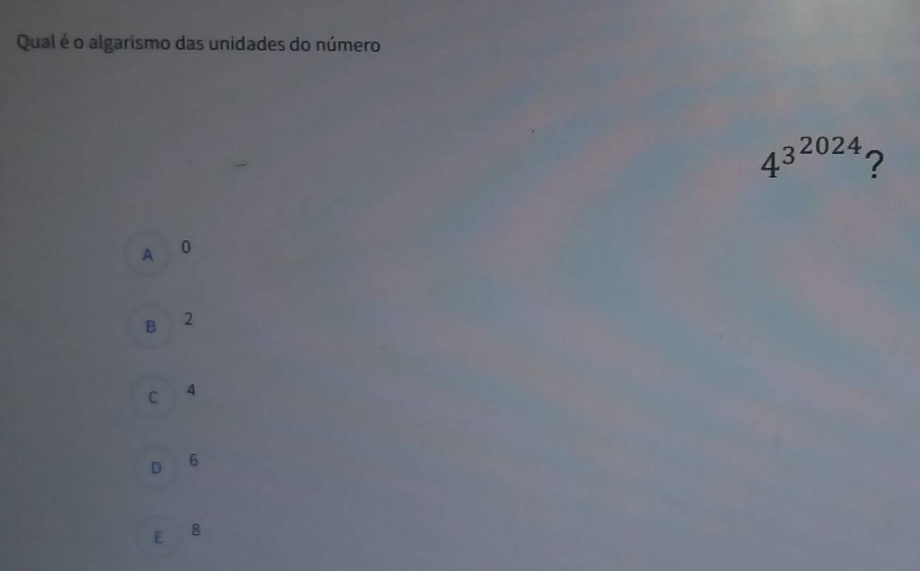 Resolvido:Qual é o algarismo das unidades do número 4^(3^2024) ? A 0 B ...