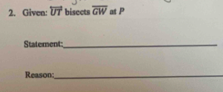 Given: overleftrightarrow UT bisects overline GW at P
Statement:_ 
Reason:_