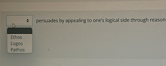 persuades by appealing to one's logical side through reason
Ethos
Logos
Pathos