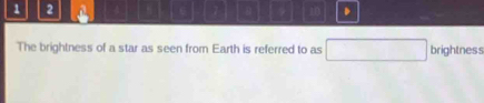 1 2 a 
The brightness of a star as seen from Earth is referred to as □ brightness