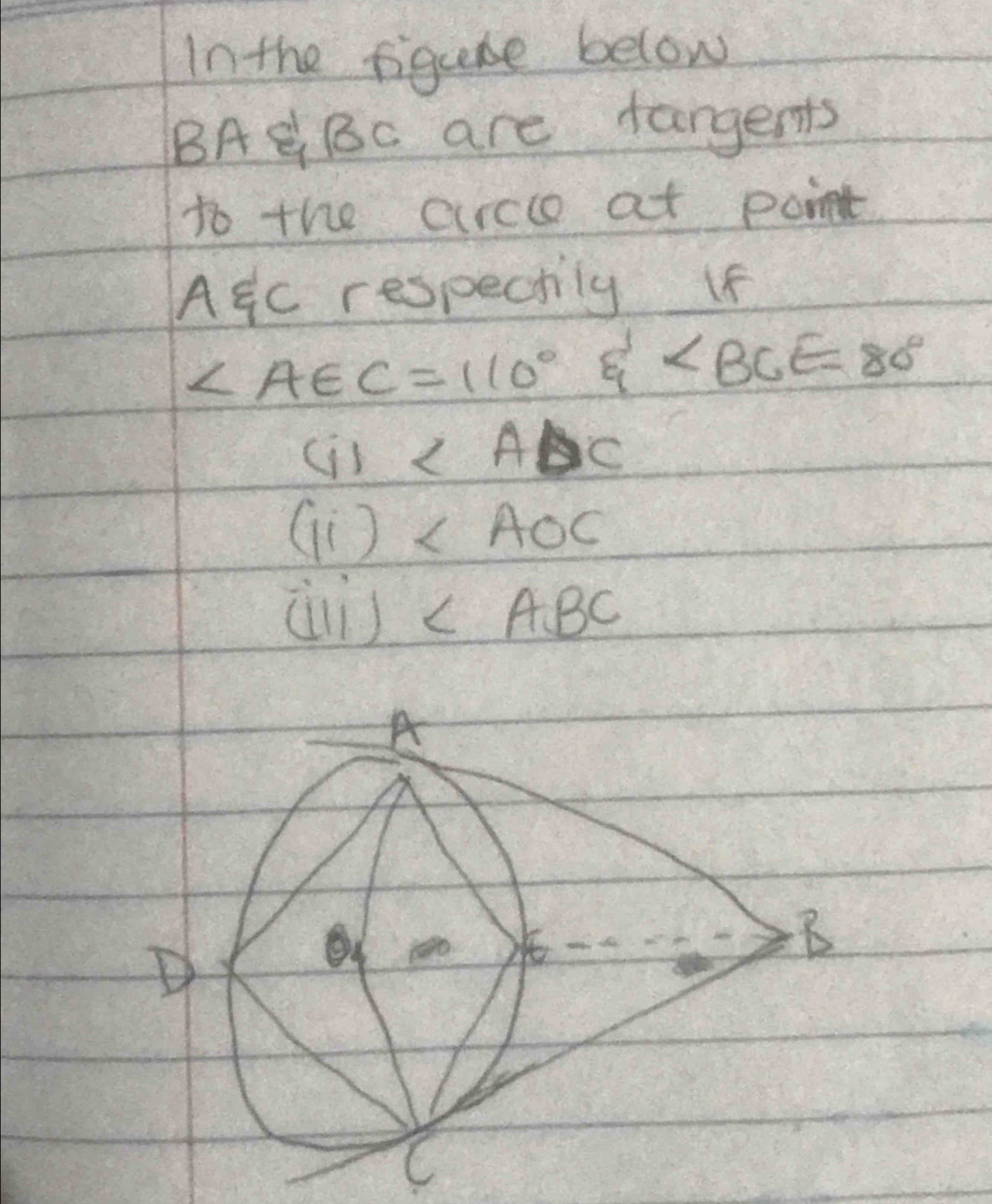 In the figure below 
BAl Bc are fargents 
to the circce at point
Axi c respectily If
∠ AEC=110° ∠ BCE=80°
GI
(11)
(iii)
C