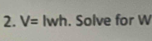 V= Iwh. Solve for W