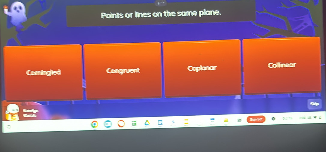 Points or lines on the same plane.
Comingled Congruent Coplanar
Collinear