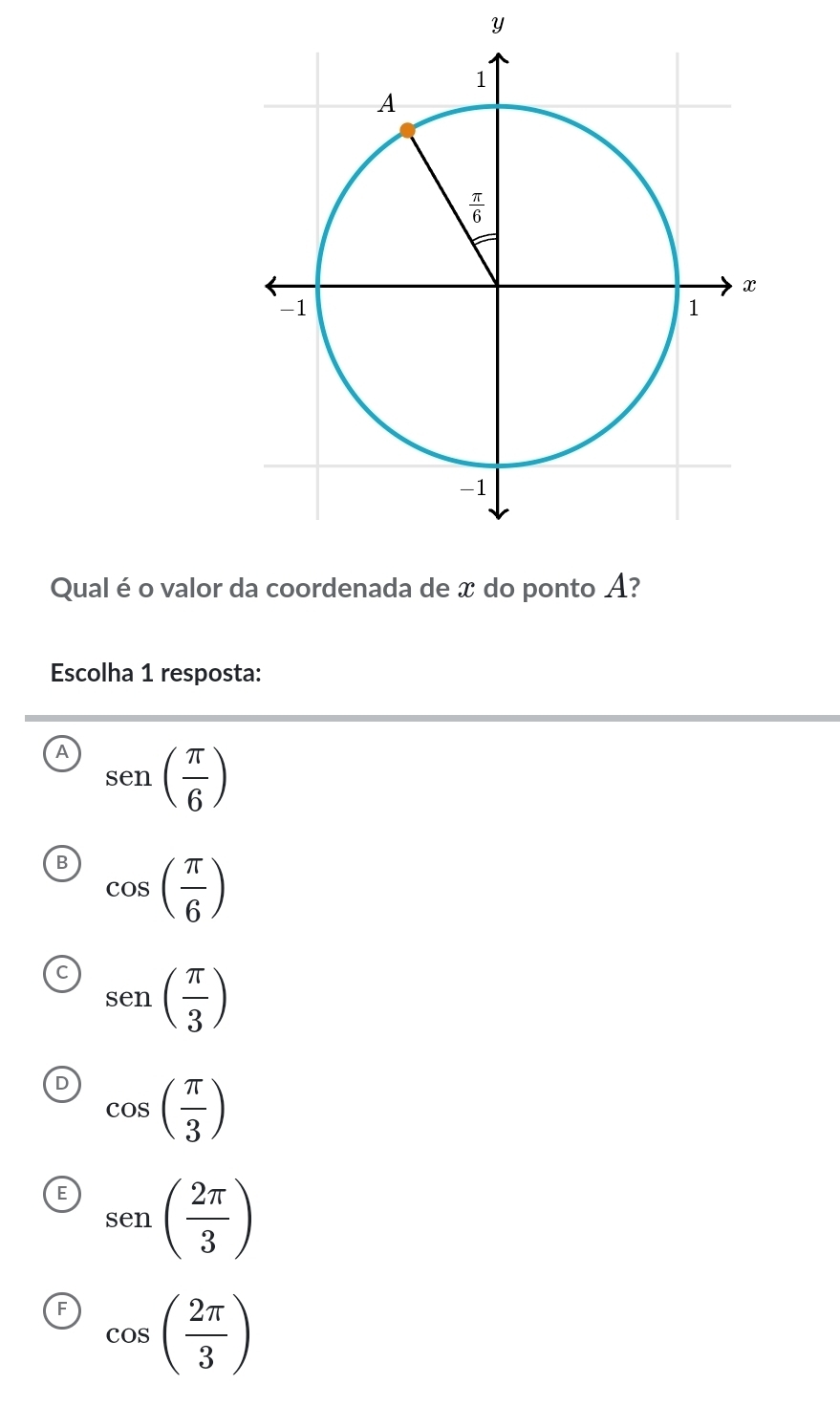 Qual é o valor da coordenada de x do ponto A?
Escolha 1 resposta:
A sen ( π /6 )
R cos ( π /6 )
C sen ( π /3 )
cos ( π /3 )
E sen ( 2π /3 )
F cos ( 2π /3 )