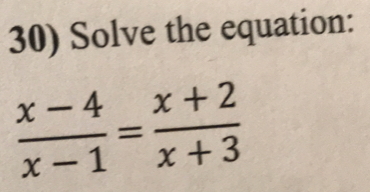 Solve the equation:
 (x-4)/x-1 = (x+2)/x+3 