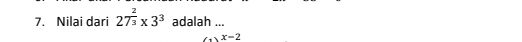 Nilai dari 27^(frac 2)3* 3^3 adalah ... 
( 1) x-2