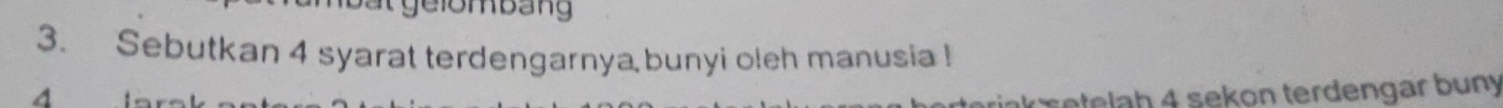 gelombang 
3. Sebutkan 4 syarat terdengarnya bunyi oleh manusia !
4 retelah 4 sekon terdengar buny