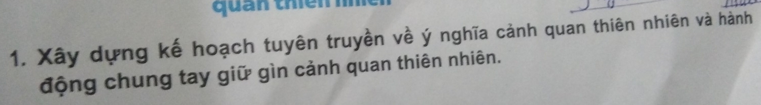 quan thiên 
1. Xây dựng kế hoạch tuyên truyền về ý nghĩa cảnh quan thiên nhiên và hành 
động chung tay giữ gìn cảnh quan thiên nhiên.