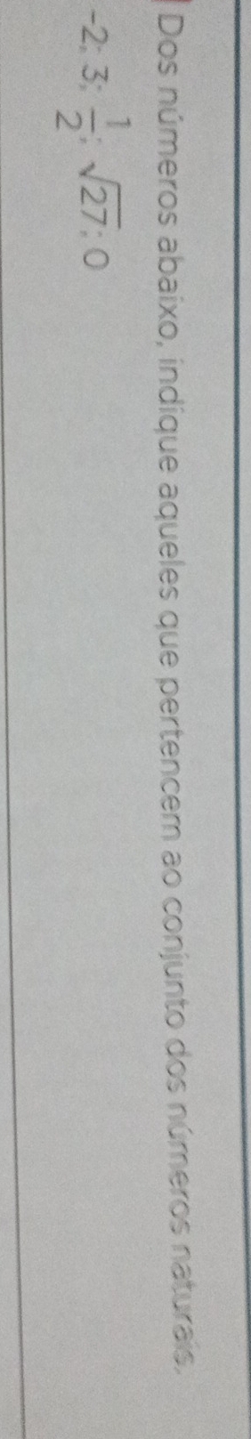 Dos números abaixo, indique aqueles que pertencem ao conjunto dos números naturais,
-2; 3;  1/2 ; sqrt(27); 0