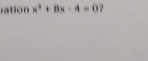 iation x^2+8x-4=0