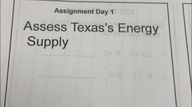 Assignment Day 1 
Assess Texas's Energy 
Supply