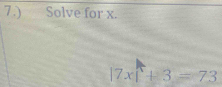 7.) Solve for x.
|7x|+3=73