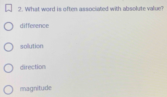 What word is often associated with absolute value?
difference
solution
direction
magnitude