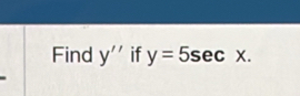 Find y'' if y=5sec x.