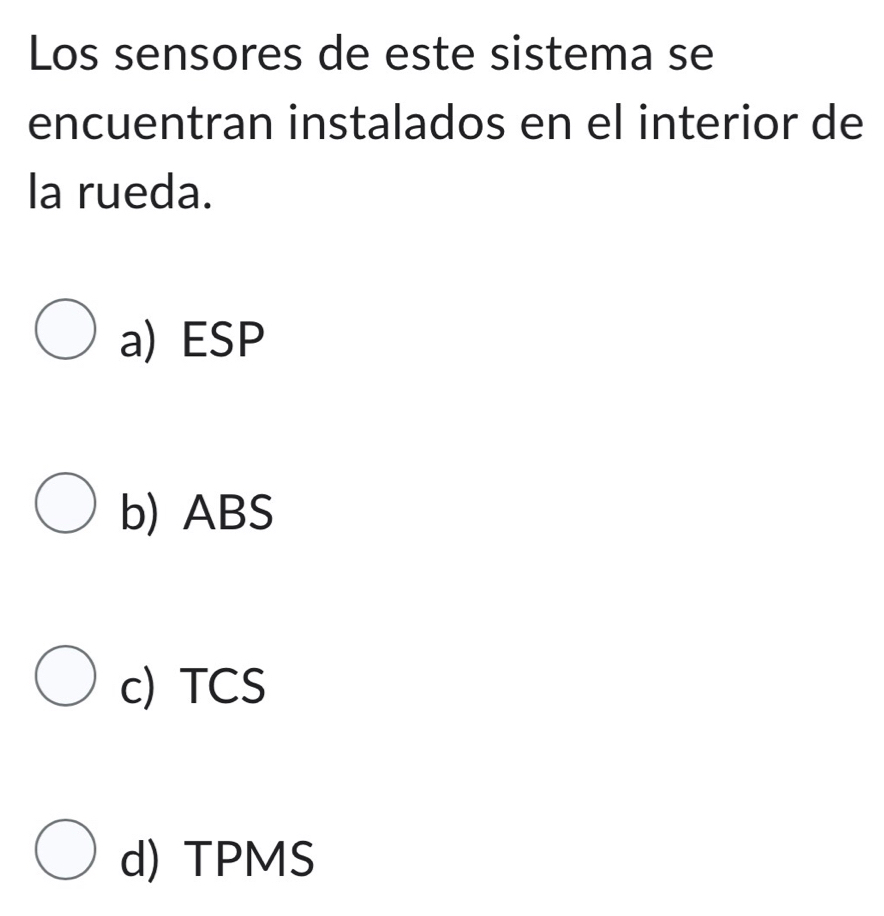 Los sensores de este sistema se
encuentran instalados en el interior de
la rueda.
a) ESP
b) ABS
c) TCS
d) TPMS