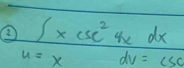 2 ∈t xcsc^24xdx
y=x
dv=csc