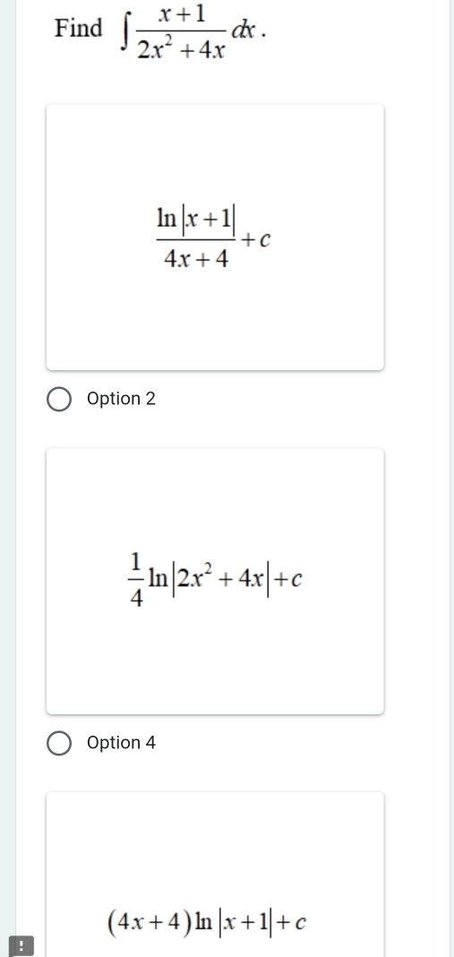 Find ∈t  (x+1)/2x^2+4x dx.
 (ln |x+1|)/4x+4 +c
Option 2
 1/4 ln |2x^2+4x|+c
Option 4
(4x+4)ln |x+1|+c!