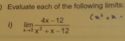 Evaluate each of the following limits: 
i) limlimits _xto 3 (4x-12)/x^2+x-12 