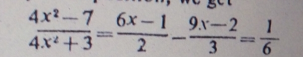  (4x^2-7)/4x^2+3 = (6x-1)/2 - (9x-2)/3 = 1/6 