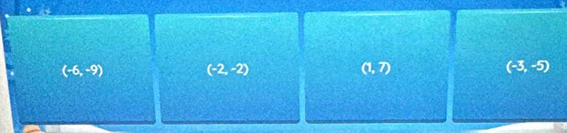 (-6,-9)
(-2,-2)
(1,7)
(-3,-5)