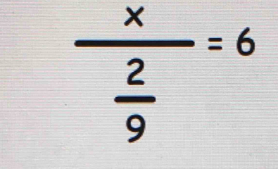 frac x 2/9 =6