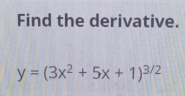 Find the derivative.
y=(3x^2+5x+1)^3/2