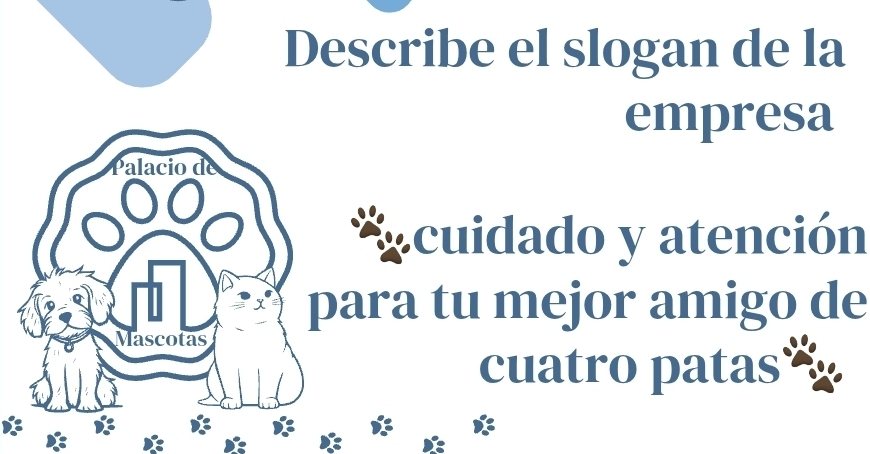 Describe el slogan de la 
empresa 
Palacio de 
,cuidado y atención 
para tu mejor amigo de 
Mascotas 
cuatro patas