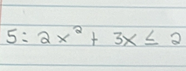 5=2x^2+3x≤ 2