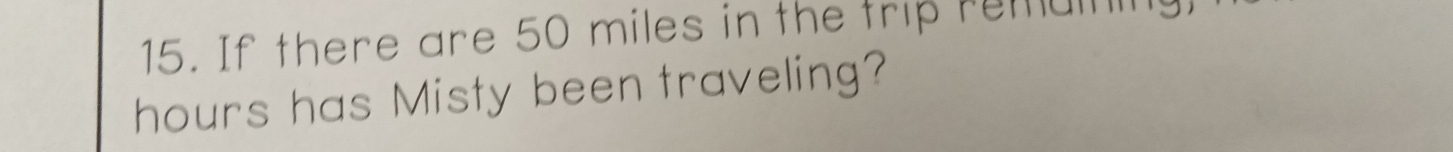 If there are 50 miles in the trip remaining
hours has Misty been traveling?