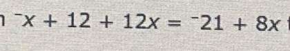 ^-x+12+12x=^-21+8x