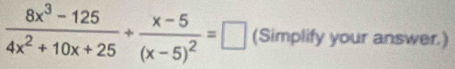  (8x^3-125)/4x^2+10x+25 +frac x-5(x-5)^2=□ (Simplify your answer.)