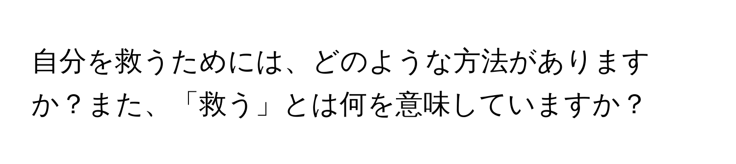 自分を救うためには、どのような方法がありますか？また、「救う」とは何を意味していますか？