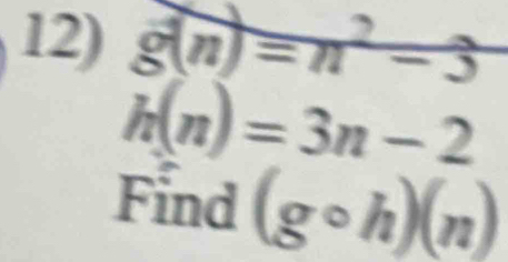 g(n)=n^2-3
h(n)=3n-2
Find (gcirc h)(n)