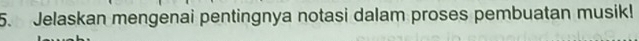 Jelaskan mengenai pentingnya notasi dalam proses pembuatan musik!