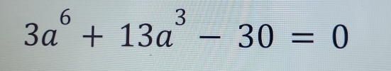 3a^6+13a^3-30=0