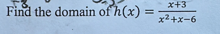 Find the domain of h(x)= (x+3)/x^2+x-6 