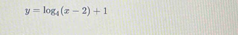y=log _4(x-2)+1