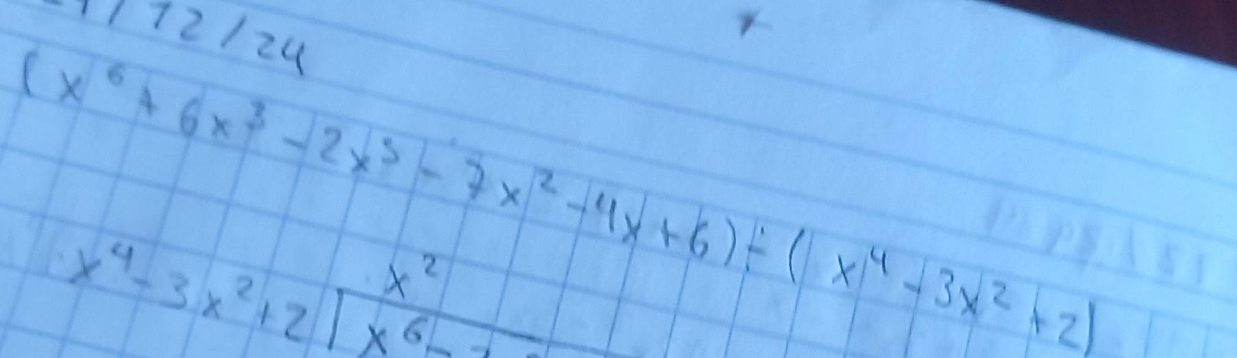 1172/24
(x^6+6x^3-2x^3-7x^2-4x+6)/ (x^4-3x^2+2)
beginarrayr x^4-3x^2+2encloselongdiv x^6-1endarray