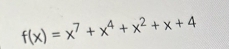 f(x)=x^7+x^4+x^2+x+4