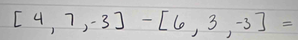 [4,7,-3]-[6,3,-3]=