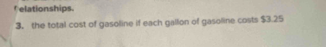 elationships. 
3. the total cost of gasoline if each gallon of gasoline costs $3.25