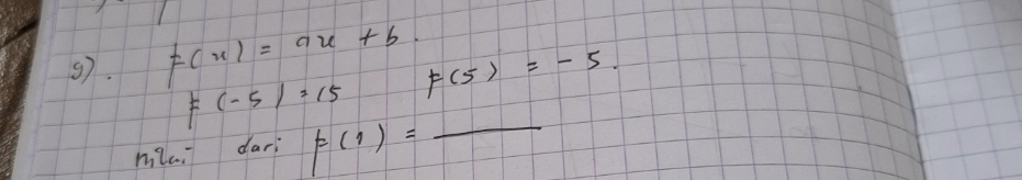 9). F(x)=ax+b
F(-5)=15 F(5)=-5. 
miai darì F(1)= _