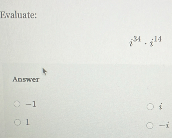 Evaluate:
i^(34)· i^(14)
Answer
-1
i
1
2