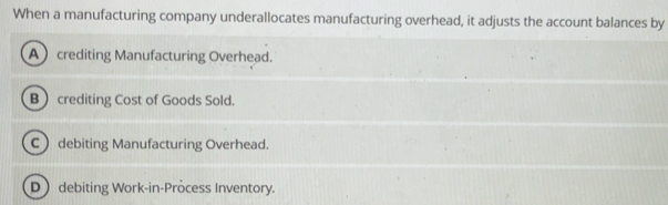 Solved: When a manufacturing company underallocates manufacturing ...